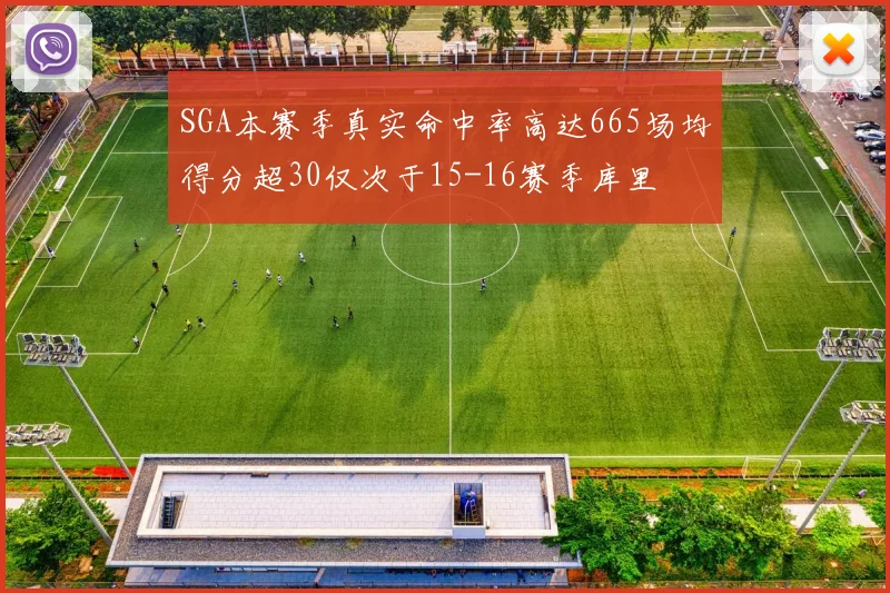 SGA本赛季真实命中率高达665场均得分超30仅次于15-16赛季库里